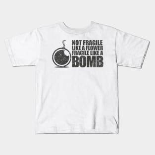 Not fragile like a flower fragile like a bomb Kids T-Shirt